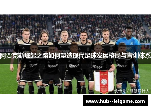 阿贾克斯崛起之路如何塑造现代足球发展格局与青训体系
