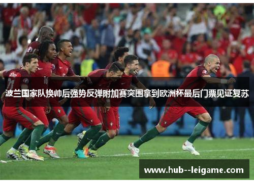 波兰国家队换帅后强势反弹附加赛突围拿到欧洲杯最后门票见证复苏