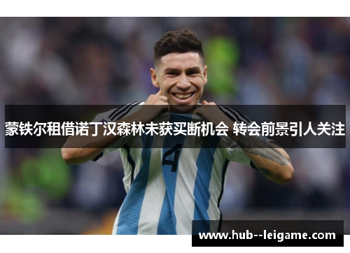 蒙铁尔租借诺丁汉森林未获买断机会 转会前景引人关注 蒙铁尔租借诺丁汉森林未获买断机会 转会前景引人关注