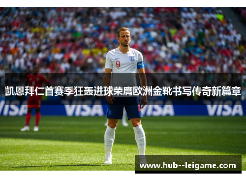 凯恩拜仁首赛季狂轰进球荣膺欧洲金靴书写传奇新篇章 凯恩拜仁首赛季狂轰进球荣膺欧洲金靴书写传奇新篇章