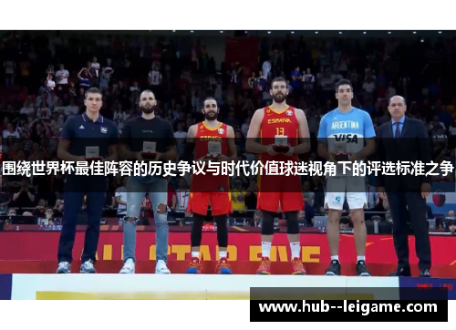 围绕世界杯最佳阵容的历史争议与时代价值球迷视角下的评选标准之争