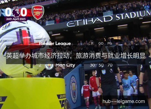 英超举办城市经济拉动，旅游消费与就业增长明显